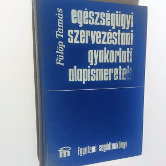 Fülöp Tamás - Egészsegügyi szervezéstani gyakorlati alapismeretek - 1975